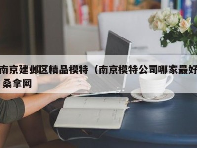 泉州南京建邺区精品模特（南京模特公司哪家最好 桑拿网