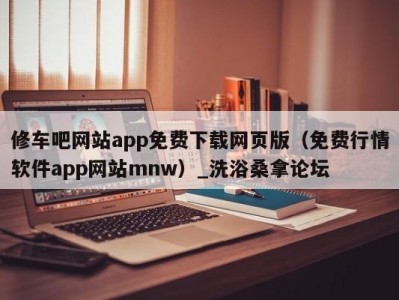 泉州修车吧网站app免费下载网页版（免费行情软件app网站mnw）_洗浴桑拿论坛