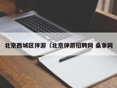 泉州北京西城区伴游（北京伴游招聘网 桑拿网