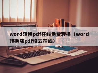 泉州word转换pdf在线免费转换（word转换成pdf格式在线）