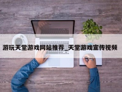 泉州游玩天堂游戏网站推荐_天堂游戏宣传视频 