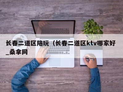 泉州长春二道区陪玩（长春二道区ktv哪家好 _桑拿网