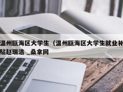 泉州温州瓯海区大学生（温州瓯海区大学生就业补贴赵瑞洁 _桑拿网