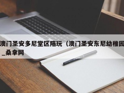 泉州澳门圣安多尼堂区陪玩（澳门圣安东尼幼稚园 _桑拿网