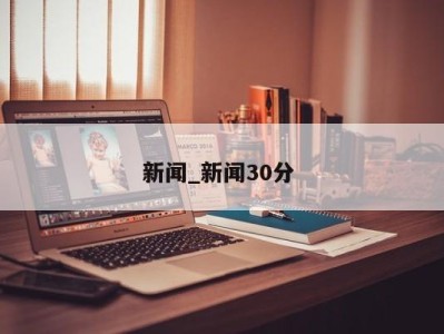 泉州新闻_新闻30分 