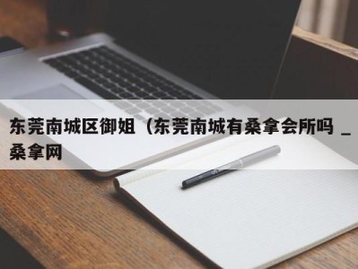 泉州东莞南城区御姐（东莞南城有桑拿会所吗 _桑拿网