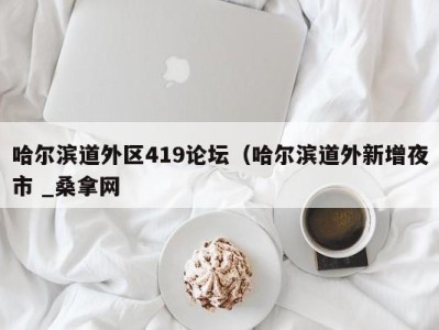 泉州哈尔滨道外区419论坛（哈尔滨道外新增夜市 _桑拿网