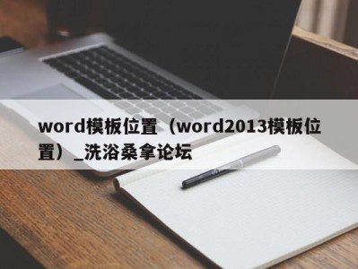 泉州word模板位置（word2013模板位置）_洗浴桑拿论坛