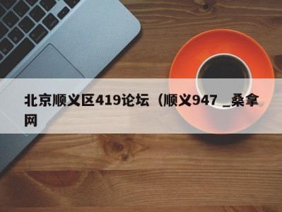 泉州北京顺义区419论坛（顺义947 _桑拿网