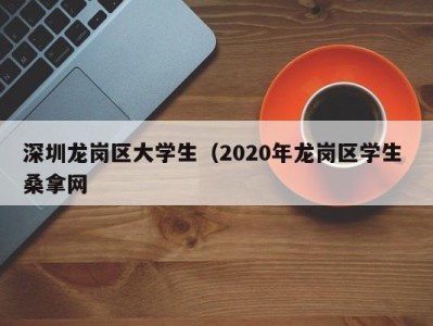 泉州深圳龙岗区大学生（2020年龙岗区学生 桑拿网