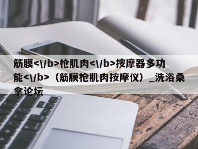 泉州筋膜枪肌肉按摩器多功能（筋膜枪肌肉按摩仪）_洗浴桑拿论坛