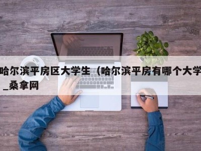 泉州哈尔滨平房区大学生（哈尔滨平房有哪个大学 _桑拿网