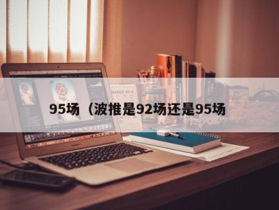 泉州95场（波推是92场还是95场 