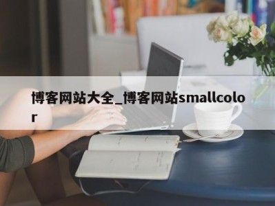 泉州博客网站大全_博客网站smallcolor 