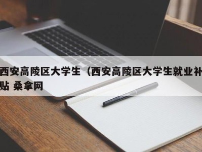 泉州西安高陵区大学生（西安高陵区大学生就业补贴 桑拿网