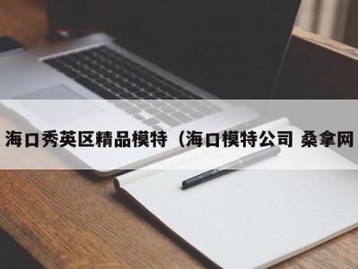 泉州海口秀英区精品模特（海口模特公司 桑拿网