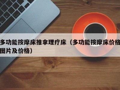 泉州多功能按摩床推拿理疗床（多功能按摩床价格图片及价格）