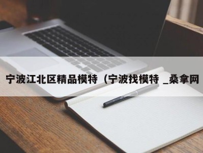 泉州宁波江北区精品模特（宁波找模特 _桑拿网