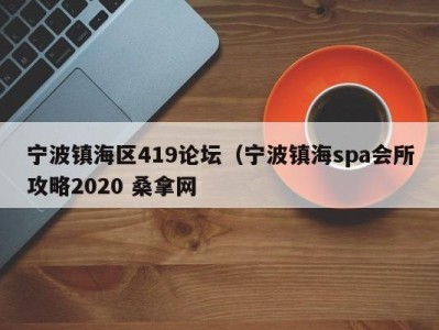 泉州宁波镇海区419论坛（宁波镇海spa会所攻略2020 桑拿网