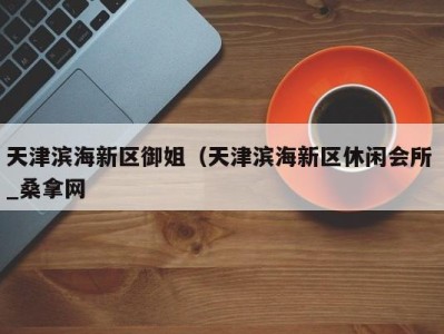 泉州天津滨海新区御姐（天津滨海新区休闲会所 _桑拿网