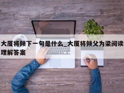 泉州大厦将倾下一句是什么_大厦将倾父为梁阅读理解答案 