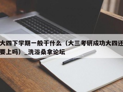 泉州大四下学期一般干什么（大三考研成功大四还要上吗）_洗浴桑拿论坛