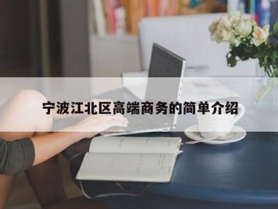 泉州宁波江北区高端商务的简单介绍