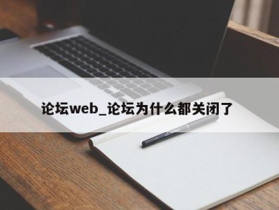 泉州论坛web_论坛为什么都关闭了 