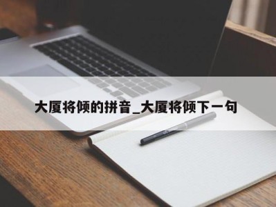 泉州大厦将倾的拼音_大厦将倾下一句 