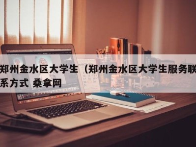 泉州郑州金水区大学生（郑州金水区大学生服务联系方式 桑拿网