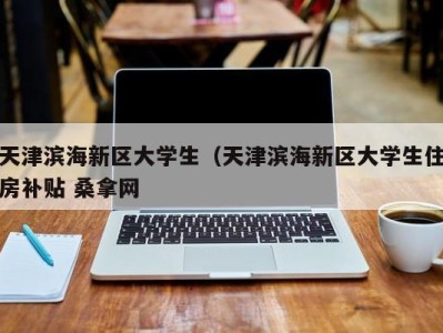 泉州天津滨海新区大学生（天津滨海新区大学生住房补贴 桑拿网