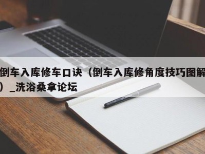 泉州倒车入库修车口诀（倒车入库修角度技巧图解）_洗浴桑拿论坛