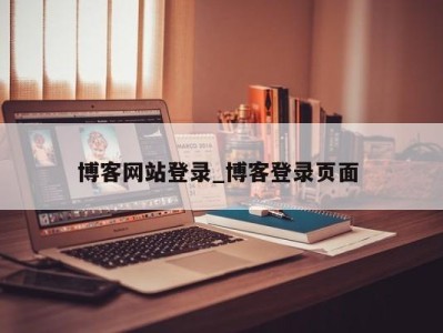 泉州博客网站登录_博客登录页面 