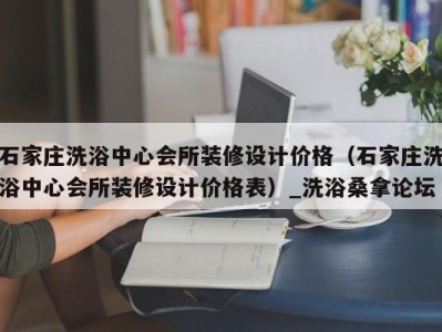 泉州石家庄洗浴中心会所装修设计价格（石家庄洗浴中心会所装修设计价格表）_洗浴桑拿论坛