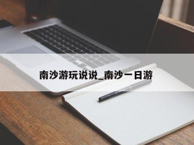 泉州南沙游玩说说_南沙一日游 