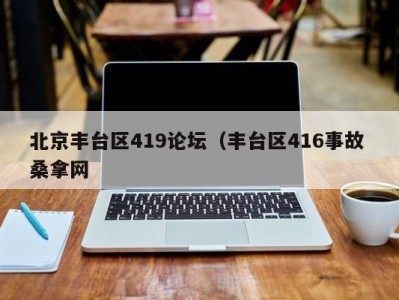 泉州北京丰台区419论坛（丰台区416事故 桑拿网