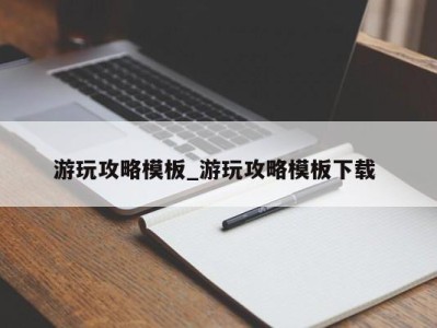 泉州游玩攻略模板_游玩攻略模板下载 